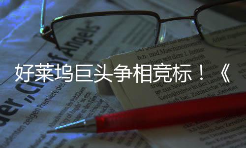 标版头争坞巨权大地电影引爆战最大战相竞好莱